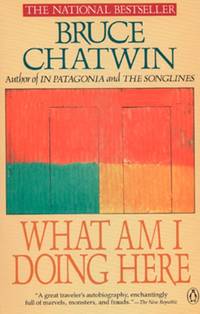 What Am I Doing Here by Chatwin, Bruce - 1990