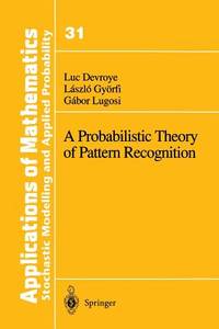A Probabilistic Theory of Pattern Recognition (Stochastic Modelling and Applied Probability)