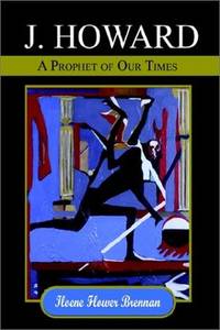 J. Howard: A Prophet of Our Times by Brennan, Iloene Flower