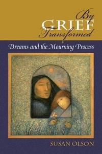 By Grief Transformed: Dreams and the Mourning Process