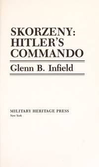 Skorzeny: Hitler&#039;s Commando. by Infield, Glenn - 1981