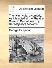 image of The twin-rivals: a comedy. As it is acted at the Theatre-Royal in Drury-Lane : by Her Majesty's servants
