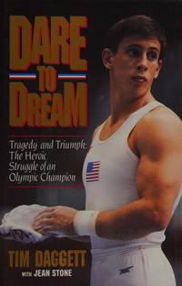 DARE TO DREAM (TRAGEDY AND TRIUMPH:  THE HEROIC STRUGGLE OF AN OLYMPIC CHAMPION) by WYNWOOD TIM DAGGETT~JEAN STONE - 1992