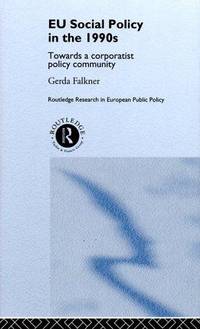 EU Social Policy in the 1990s: Towards a Corporatist Policy Community (Routledge Research in European Public Policy) by Gerda Falkner - 1998-10-20