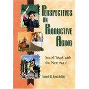 Perspectives on Productive Aging: Social Work With the New Aged by Lenard W. Kaye - 2005-01-01