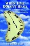 WHEN TIME DOESN'T HEAL:: HOW TO OVERCOME LOSS, GRIEF, TRAUMA AND PTSD IN 30 MINUTES OR LESS