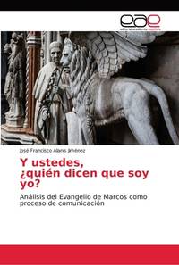 Y ustedes, ¿quién dicen que soy yo?: Análisis del Evangelio de Marcos como proceso de...