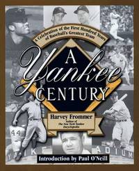 A Yankee Century: A Celebration of the First Hundred Years of Baseball&#039;s Greatest Team by Frommer, Harvey