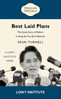 Best Laid Plans: The Inside Story of Reform in Aung San Suu Kyi’s Myanmar (A Lowy Institute Paper)