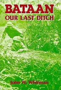 BATAAN, OUR LAST DITCH : THE BATAAN CAMPAIGN, 1942