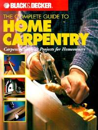 The Complete Guide to Home Carpentry : Carpentry Skills & Projects for Homeowners (Black...
