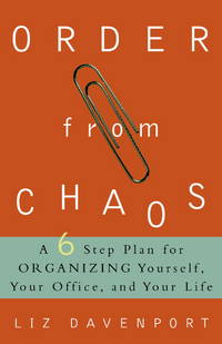 Order from Chaos: A Six-Step Plan for Organizing Yourself, Your Office, and Your Life