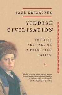 Yiddish Civilisation: The Rise and Fall of a Forgotten Nation by Paul Kriwaczek - 2006-10-31