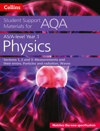 AQA a Level Physics Year 1 and AS Sections 1, 2 and 3: Measurements and Their Errors, Particles...