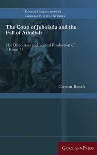 The Coup of Jehoiada and the Fall of Athaliah: The Discourses and Textual Production of 2 Kings 11 (Gorgias Biblical Studies)