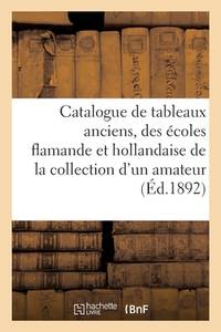 Catalogue de Tableaux Anciens, Pour La Majeure Partie Des Écoles Flamande Et Hollandaise: de la...
