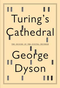 Turing's Cathedral: The Origins of the Digital Universe by George Dyson - 1st - 2012 - from AardBooks (SKU: MAIN021817I)