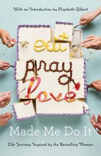 Eat Pray Love Made Me Do It: Life Journeys Inspired by the Bestselling Memoir by Various - 3/29/2016 12:00:01 A