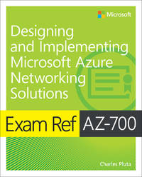 Exam Ref AZ-700 Designing and Implementing Microsoft Azure Networking Solutions: Fundamentals, Volume 1