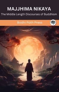 Majjhima Nikaya (From Sutta Pitaka): The Middle Length Discourses of Buddhism (From Bodhi Path...