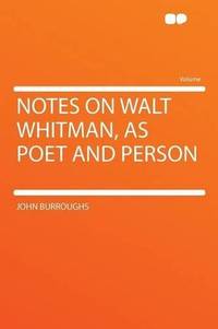 Notes on Walt Whitman, as Poet and Person de John Burroughs - 2012-01-10