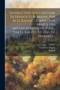 Instruction Sur L'histoire De France Et Romaine, Par M. Le Ragois... (suivie D'un Abrégé Des...
