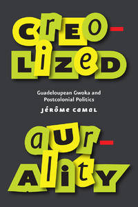 Creolized Aurality: Guadeloupean Gwoka and Postcolonial Politics (Chicago Studies in...