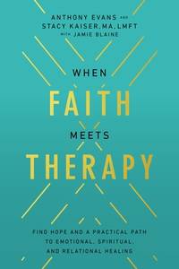 When Faith Meets Therapy: Find Hope and a Practical Path to Emotional, Spiritual, and Relational...