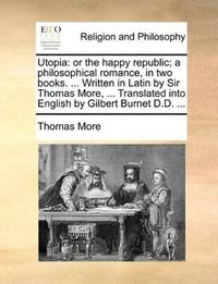 image of Utopia: or the happy republic; a philosophical romance, in two books. ... Written in Latin by Sir Thomas More, ... Translated into English by Gilbert Burnet D.D. ..