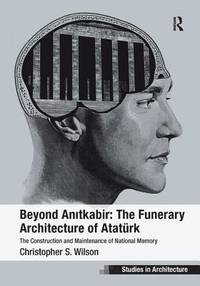 BEYOND ANITKABIR: THE FUNERARY ARCHITECTURE OF ATATURK