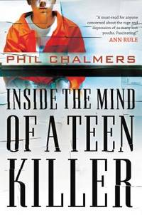 Inside the Mind of a Teen Killer: Reasons, Warning Signs, and a Prevention Game Plan for Parents...