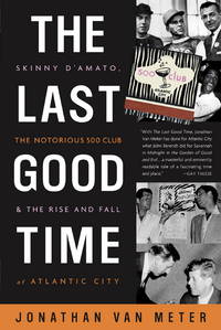 The Last Good Time: Skinny D'Amato, the Notorious 500 Club, & the Rise and Fall of...