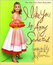 I Like You: Hospitality Under the Influence by Sedaris, Amy