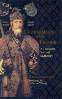 Charlemagne and France: A Thousand Years of Mythology (Laura Shannon Series in French Medieval Studies)