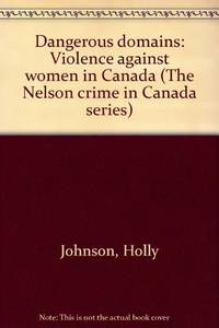 Dangerous domains: Violence against women in Canada (The Nelson crime in Canada series) by Johnson, Holly - 1996