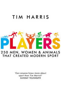 Players: 250 Men, Women & Animals Who Created Modern Sport
