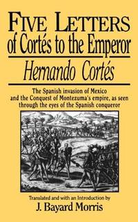 Five Letters of Cortes to the Emperor by Cortes, Hernando. Translated By J. Bayard Morris - 1991