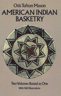 American Indian Basketry [Two Volumes Bound as One, With 460 Illustrations]