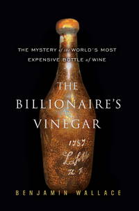 The Billionaire's Vinegar; The Mystery of the World's Most Expensive Bottle of Wine