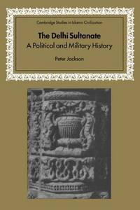 THE DELHI SULTANATE: A POLITICAL AND MILITARY HISTORY