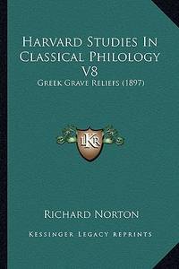 Harvard Studies In Classical Philology V8: Greek Grave Reliefs (1897)