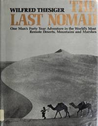 THE LAST NOMAD. One Man's Forty Year Adventure in the World's Most Remote Deserts, Mountains and Marshes