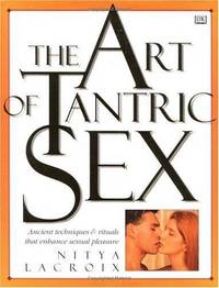 The Art of Tantric Sex: Ancient Techniques & Rituals that Enhance Sexual Pleasure