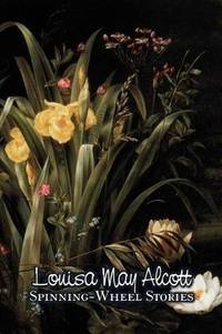 Spinning-Wheel Stories by Louisa May Alcott, Fiction, Family, Classics by Alcott, Louisa May