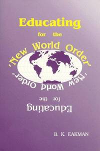 Educating for the New World Order by B K Eakman - 1991-06-03