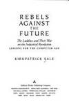 Rebels Against the Future: the Luddites and Their War on the Industrial Revolution: Lessons for...