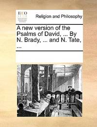 A New Version of the Psalms of David, ... by N. Brady, ... and N. Tate,
