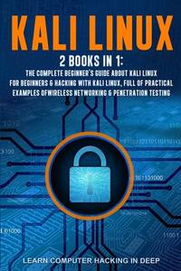 Kali Linux: 2 books in 1: The Complete Beginner's Guide About Kali Linux For Beginners & Hacking...