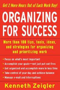 Organizing for Success: More than 100 tips, tools, ideas, and strategies for organizing and...