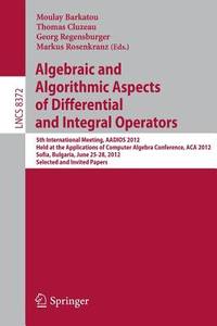 Algebraic and Algorithmic Aspects of Differential and Integral Operators: 5th International Meeting, AADIOS 2012, Held at the Applications of Computer ... Papers (Lecture Notes in Computer Science)